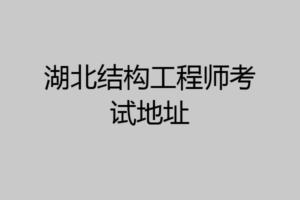 湖北结构工程师考试地址
