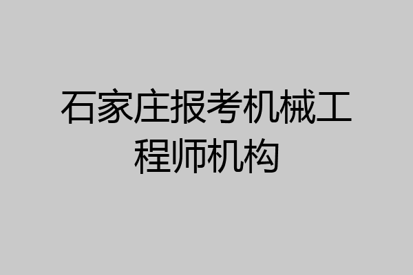 石家庄报考机械工程师机构