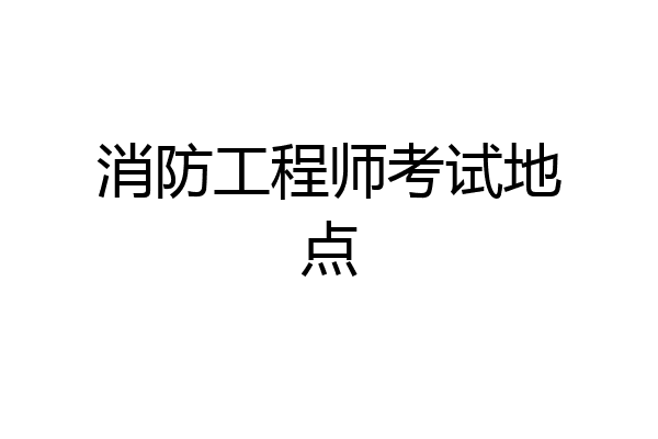 消防工程师考试地点