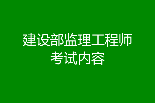 建设部监理工程师考试内容
