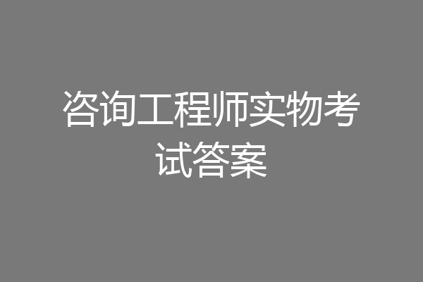 咨询工程师实物考试答案