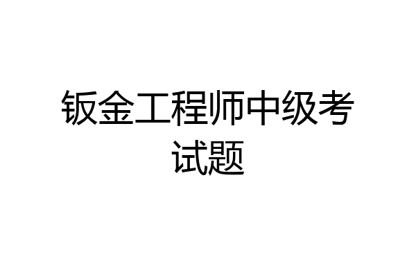 钣金工程师中级考试题