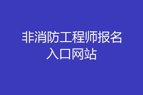 非消防工程师报名入口网站