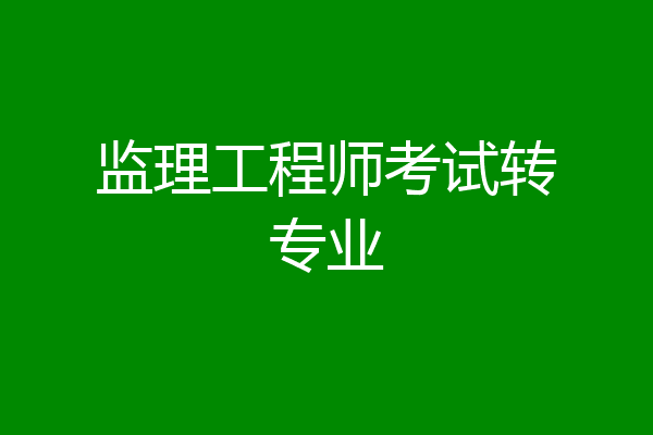 监理工程师考试转专业
