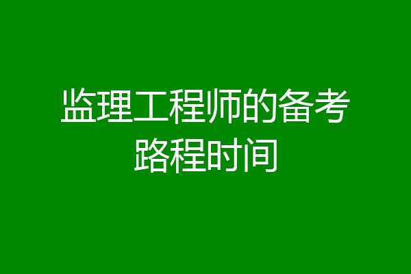 监理工程师的备考路程时间