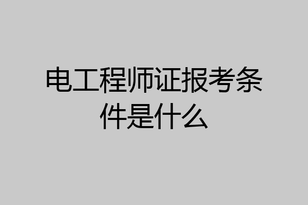 电工程师证报考条件是什么