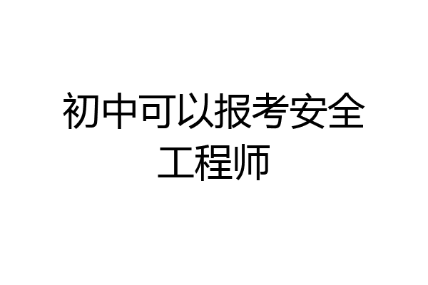 初中可以报考安全工程师