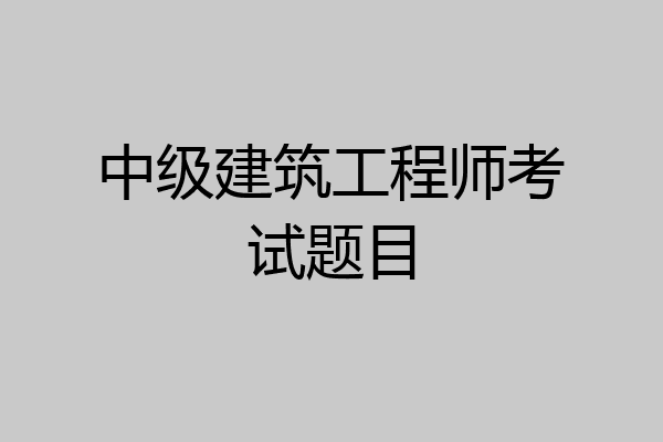 中级建筑工程师考试题目