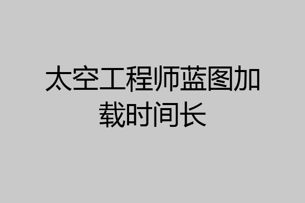 太空工程师蓝图加载时间长