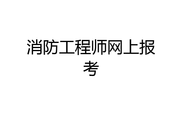 消防工程师网上报考