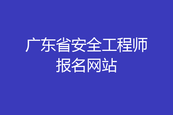 广东省安全工程师报名网站