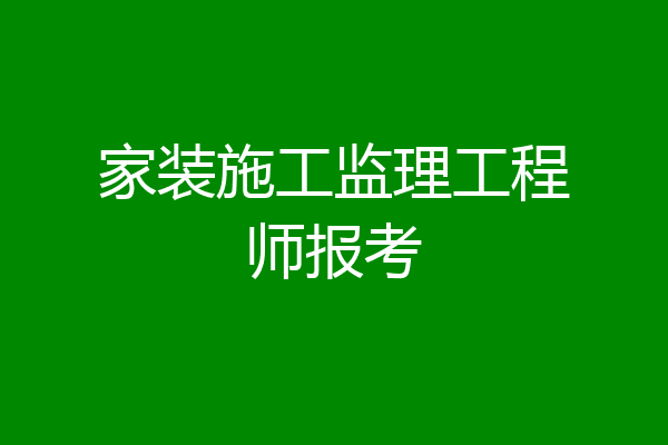 家装施工监理工程师报考