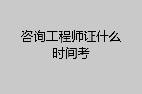 咨询工程师证什么时间考