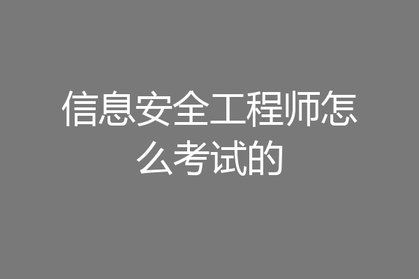 信息安全工程师怎么考试的