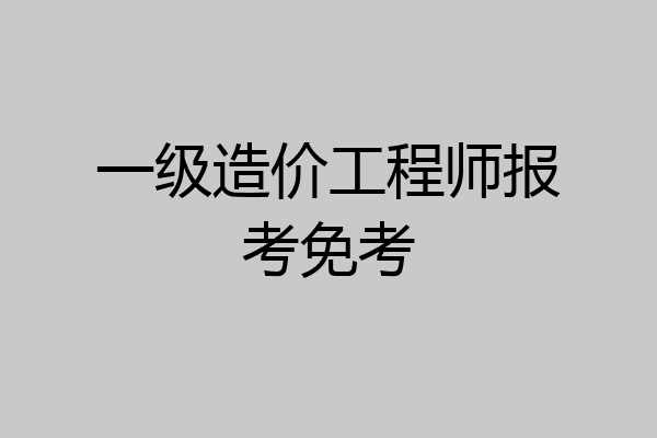 一级造价工程师报考免考