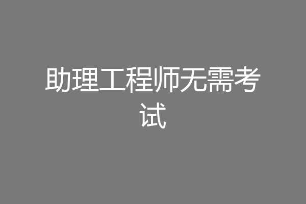 助理工程师无需考试