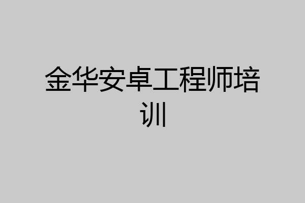 金华安卓工程师培训
