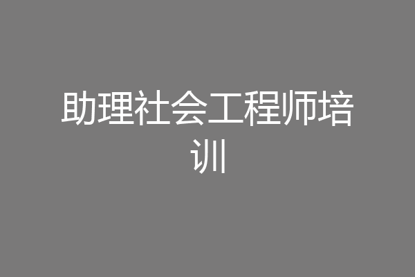 助理社会工程师培训
