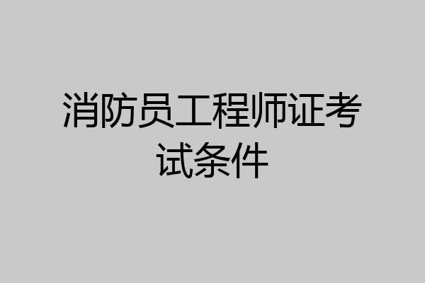 消防员工程师证考试条件