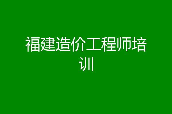 福建造价工程师培训