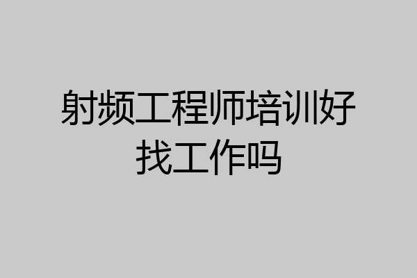 射频工程师培训好找工作吗