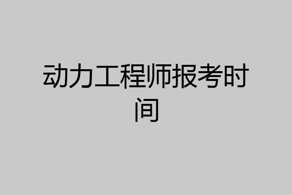 动力工程师报考时间