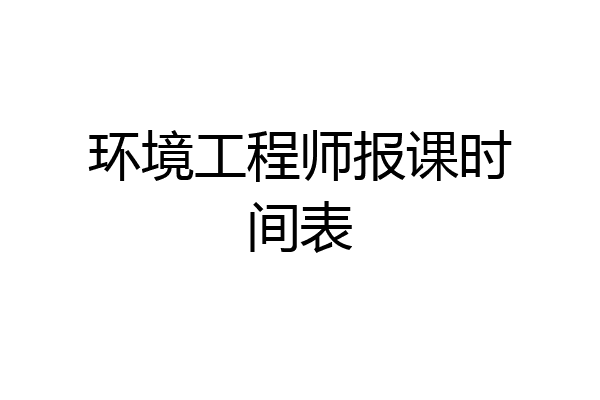 环境工程师报课时间表