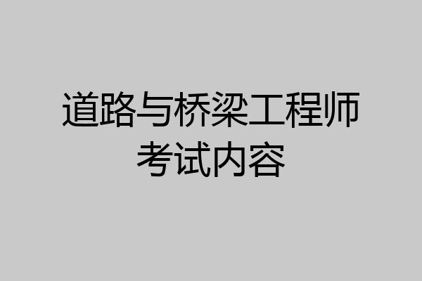 道路与桥梁工程师考试内容