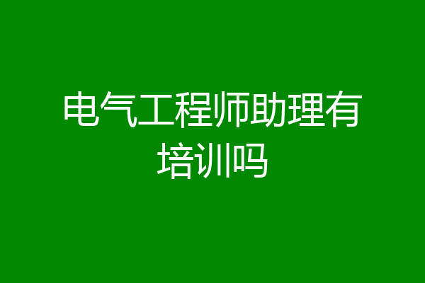 电气工程师助理有培训吗