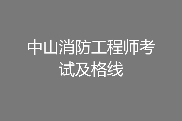 中山消防工程师考试及格线