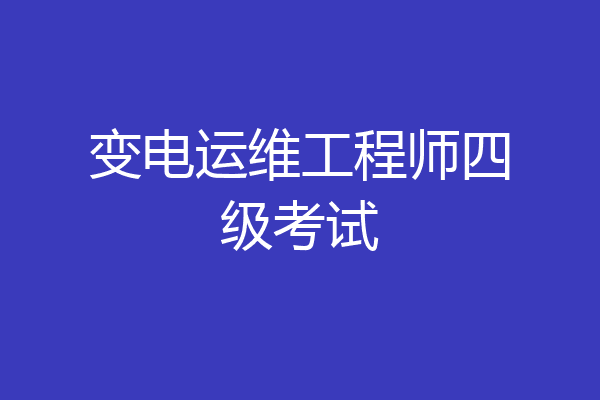 变电运维工程师四级考试