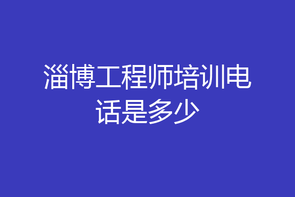 淄博工程师培训电话是多少