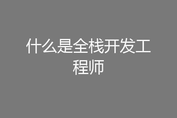 什么是全栈开发工程师