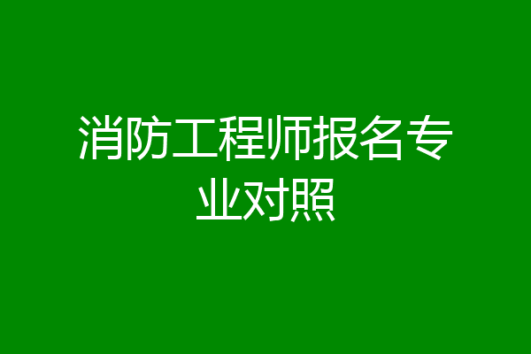 消防工程师报名专业对照