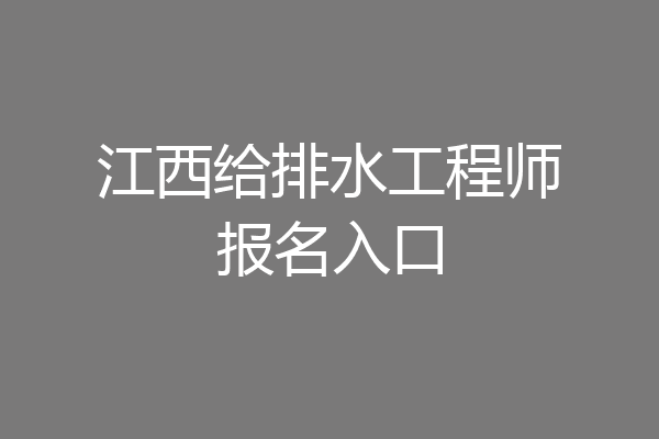 江西给排水工程师报名入口