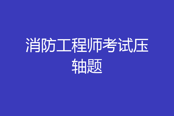 消防工程师考试压轴题