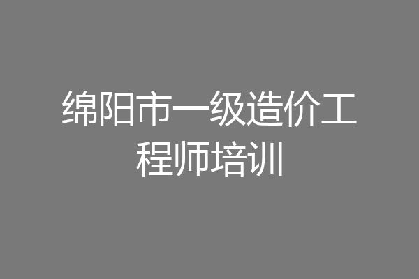 绵阳市一级造价工程师培训