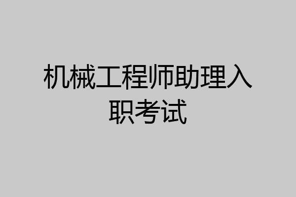 机械工程师助理入职考试