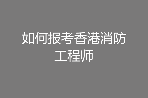 如何报考香港消防工程师