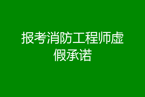 报考消防工程师虚假承诺