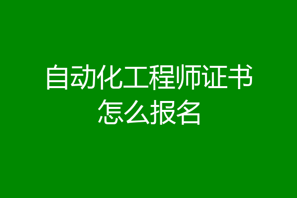 自动化工程师证书怎么报名