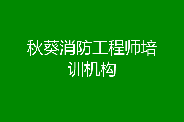 秋葵消防工程师培训机构