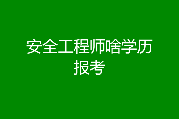 安全工程师啥学历报考