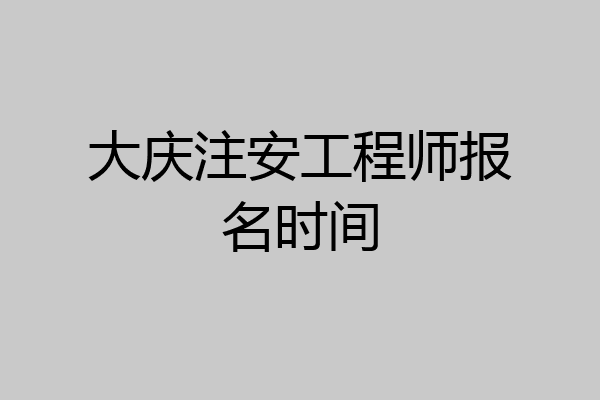 大庆注安工程师报名时间
