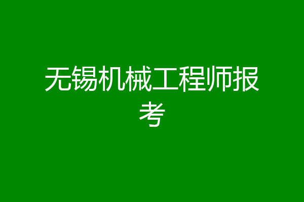 无锡机械工程师报考