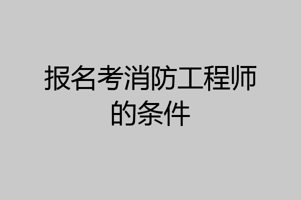 报名考消防工程师的条件