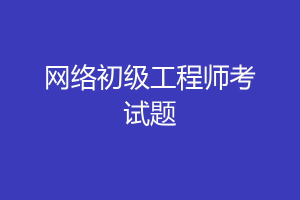 网络初级工程师考试题