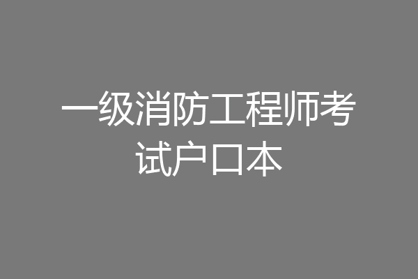 一级消防工程师考试户口本