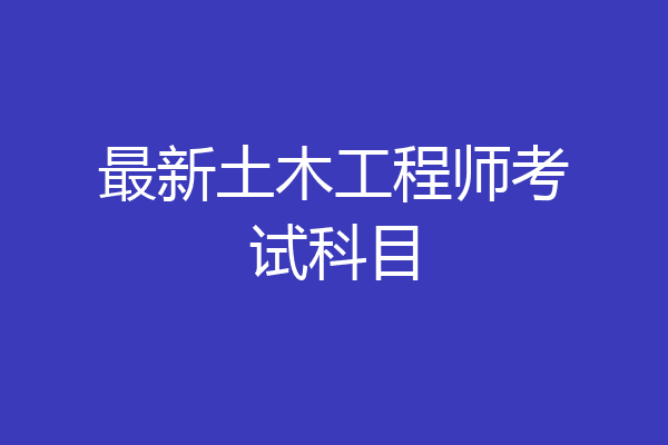 最新土木工程师考试科目