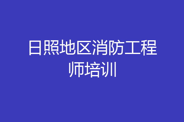 日照地区消防工程师培训